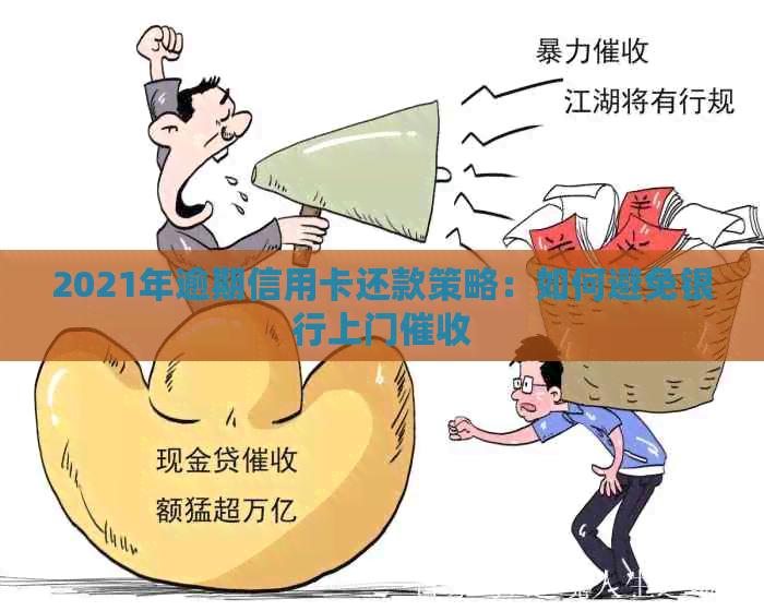 2021年逾期信用卡还款策略：如何避免银行上门