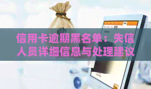 信用卡逾期黑名单：失信人员详细信息与处理建议