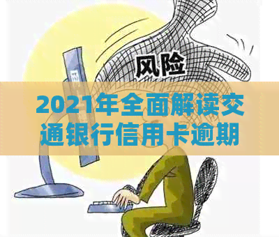 2021年全面解读交通银行信用卡逾期新规：还款流程、影响与应对策略