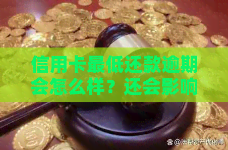 信用卡更低还款逾期会怎么样？还会影响个人信用吗？如何避免逾期问题？