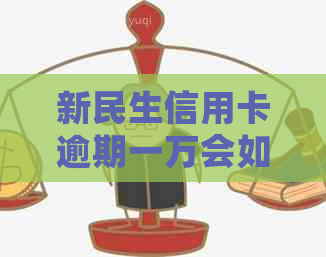 新民生信用卡逾期一万会如何产生利息？还款相关问题解答