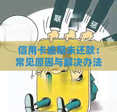 信用卡逾期未还款：常见原因与解决办法，为何未接到电话？