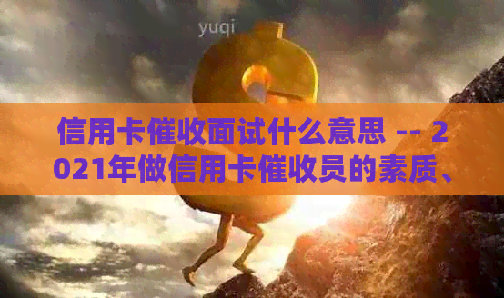 信用卡面试什么意思 -- 2021年做信用卡员的素质、技巧及前途分析