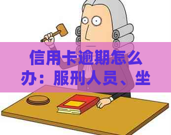 信用卡逾期怎么办：服刑人员、坐牢期间、被判刑了的处理方法