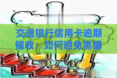 交通银行信用卡逾期：如何避免黑猫与行为？
