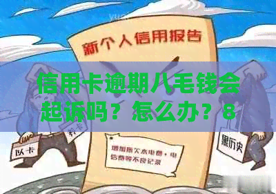 信用卡逾期八毛钱会起诉吗？怎么办？8000逾期、8千逾期了，会上门吗？