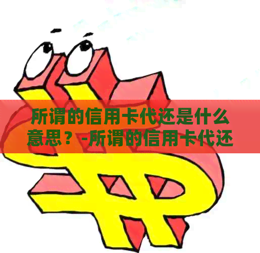 所谓的信用卡代还是什么意思？-所谓的信用卡代还是什么意思