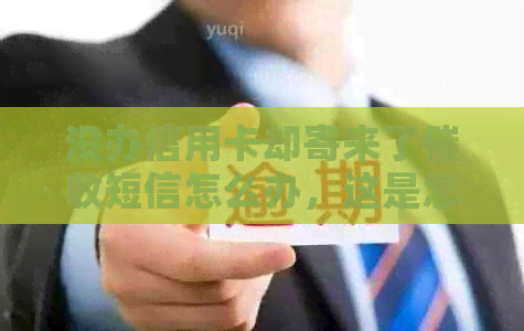 没办信用卡却寄来了短信怎么办，这是怎么回事？