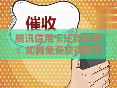 腾讯信用卡还款攻略：如何免费获得额度提高和更多信用？