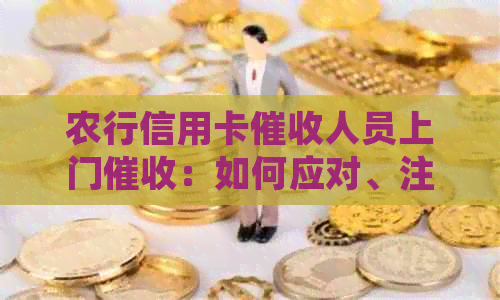 农行信用卡人员上门：如何应对、注意事项及常见问题解答