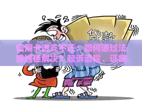 信用卡透支不还：如何通过法律途径解决？起诉流程、证据收集与诉讼指导