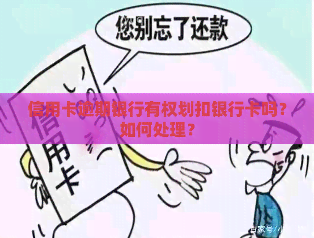 信用卡逾期银行有权划扣银行卡吗？如何处理？