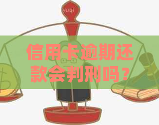 信用卡逾期还款会判刑吗？2021年新规定是什么？
