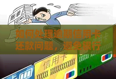 如何处理逾期信用卡还款问题，避免银行频繁电话？