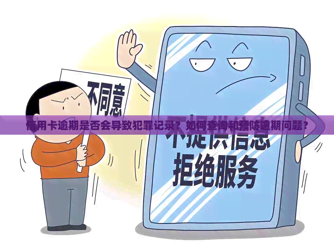 信用卡逾期是否会导致犯罪记录？如何查询和预防逾期问题？