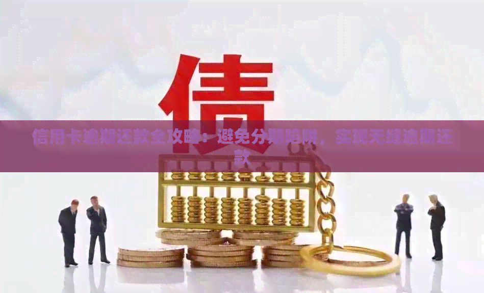 信用卡逾期还款全攻略：避免分期陷阱，实现无缝逾期还款