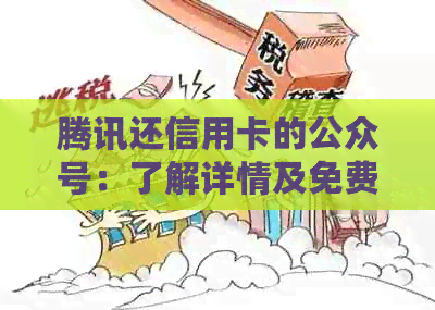 腾讯还信用卡的公众号：了解详情及免费额度获取方法