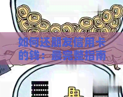 如何还朋友信用卡的钱：最完整指南
