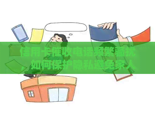 信用卡电话频繁，如何保护隐私避免家人知晓？