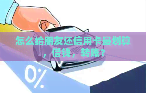 怎么给朋友还信用卡最划算，借钱，转账？