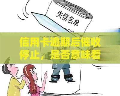 信用卡逾期后停止，是否意味着已经被起诉？不再电话的原因是什么？