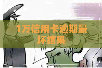 1万信用卡逾期最坏结果