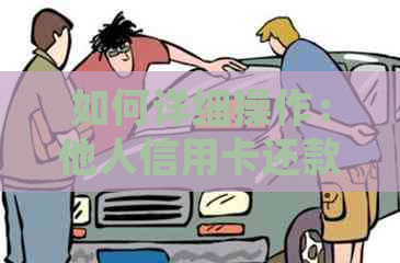 如何详细操作：他人信用卡还款步骤指南，避免逾期产生信用影响