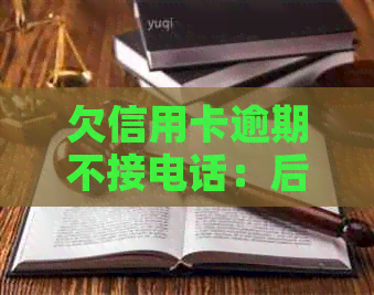 欠信用卡逾期不接电话：后果与应对策略