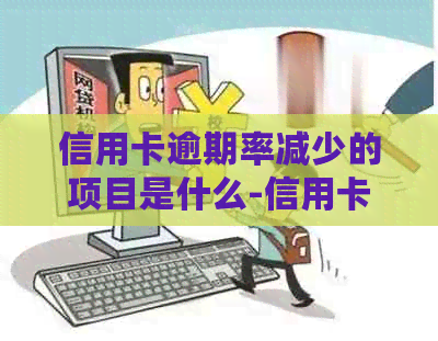 信用卡逾期率减少的项目是什么-信用卡逾期率减少的项目是什么意思
