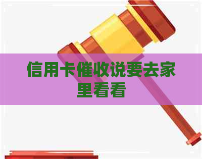 信用卡说要去家里看看