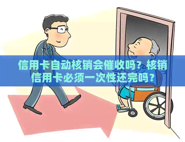 信用卡自动核销会吗？核销信用卡必须一次性还完吗？
