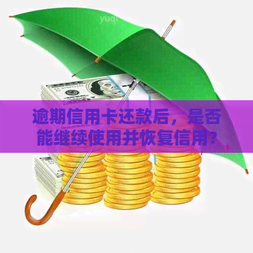 逾期信用卡还款后，是否能继续使用并恢复信用？