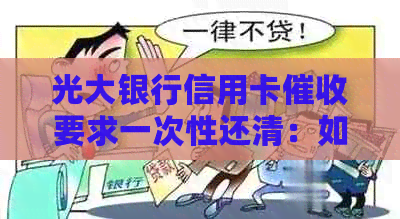 光大银行信用卡要求一次性还清：如何应对？