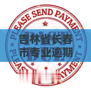吉林省长春市专业逾期公司盘点：哪些平台值得信？