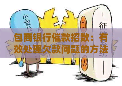 包商银行催款招数：有效处理欠款问题的方法与策略