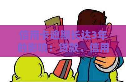 信用卡逾期长达3年的影响：贷款、信用记录与未来金融机会