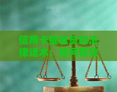 信用卡员的法律话术：如何有效沟通，解决逾期还款问题及相关法律风险