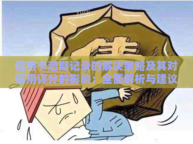 信用卡逾期记录的解决策略及其对信用评分的影响：全面解析与建议