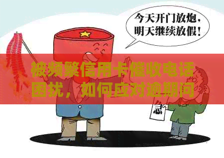 被频繁信用卡电话困扰，如何应对逾期问题和减轻银行电话？