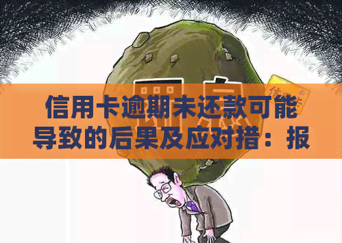 信用卡逾期未还款可能导致的后果及应对措：报警处理是否必要？