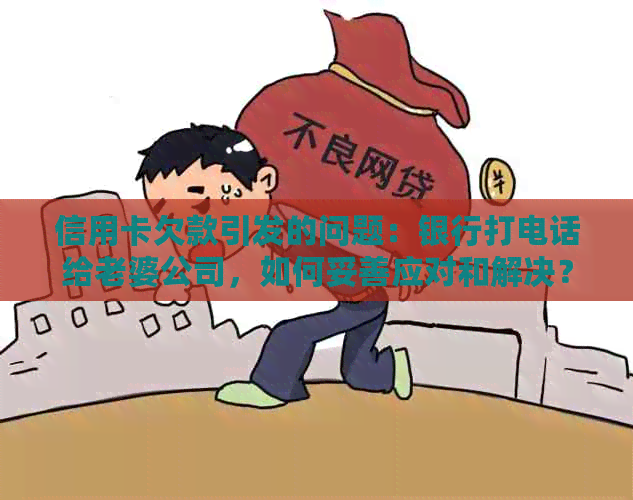 信用卡欠款引发的问题：银行打电话给老婆公司，如何妥善应对和解决？