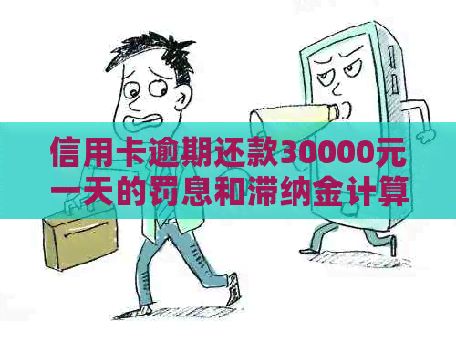 信用卡逾期还款30000元一天的罚息和滞纳金计算方法