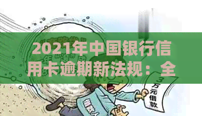 2021年中国银行信用卡逾期新法规：全面解读与应对策略，助您避免逾期风险