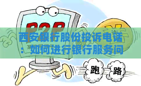 西安银行股份投诉电话：如何进行银行服务问题投诉？