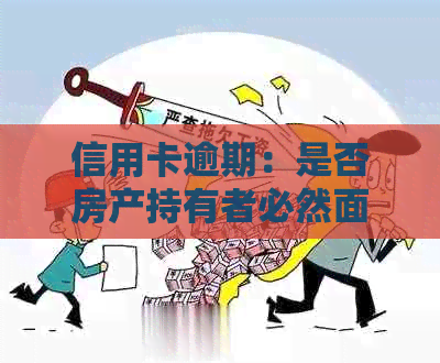 信用卡逾期：是否房产持有者必然面临法律诉讼？