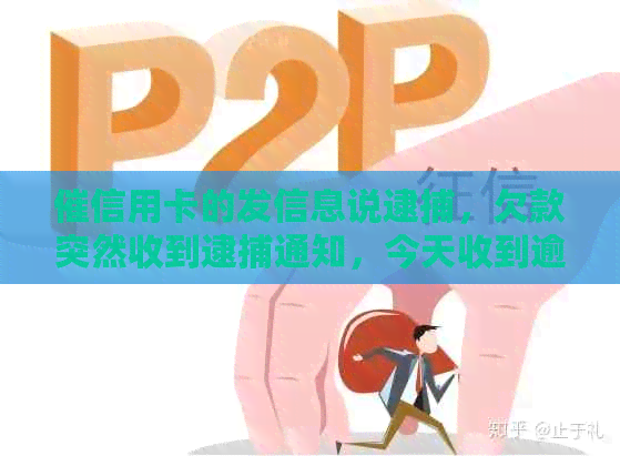 催信用卡的发信息说逮捕，欠款突然收到逮捕通知，今天收到逾期逮捕通知书