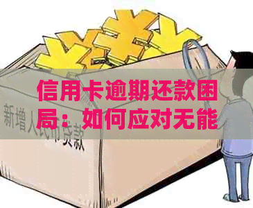 信用卡逾期还款困局：如何应对无能力偿还的现状？