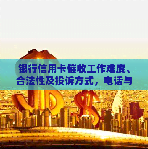 银行信用卡工作难度、合法性及投诉方式，电话与真实性问题。