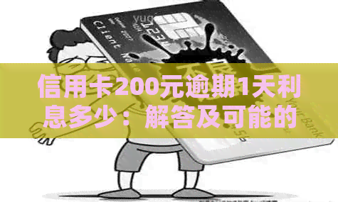 信用卡200元逾期1天利息多少：解答及可能的影响