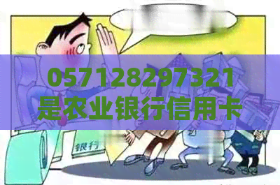 057128297321是农业银行信用卡电话吗